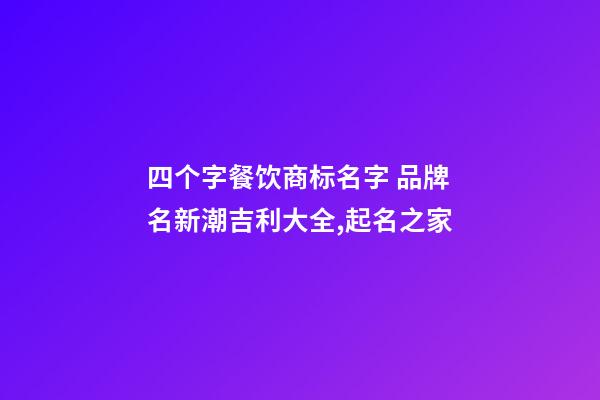 四个字餐饮商标名字 品牌名新潮吉利大全,起名之家-第1张-商标起名-玄机派